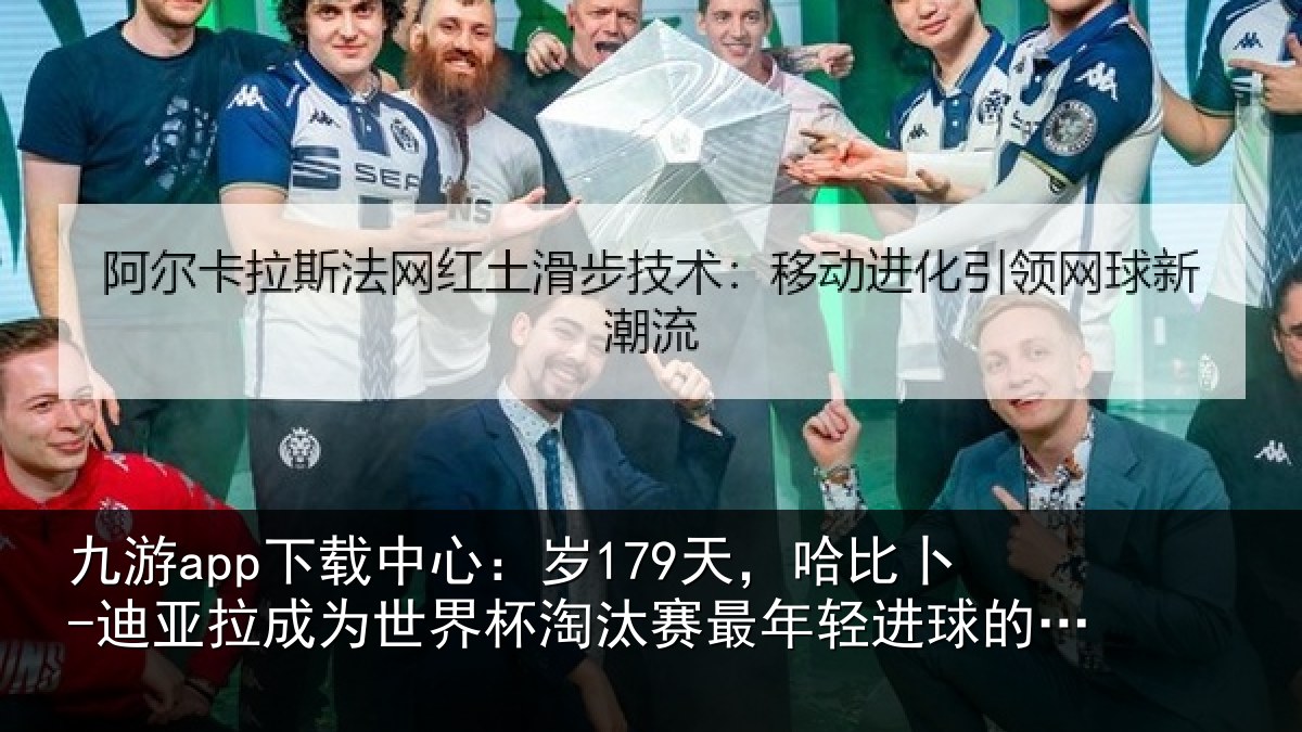 九游app下载中心:岁天相关情况世界杯淘汰赛最年相关情况