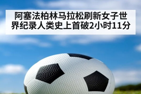 阿塞法柏林马拉松刷新女子世界纪录人类史上首破2小时11分