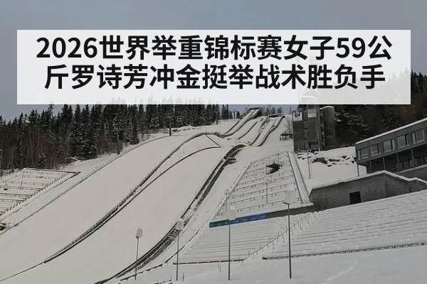 2026世界举重锦标赛女子59公斤罗诗芳冲金挺举战术胜负手